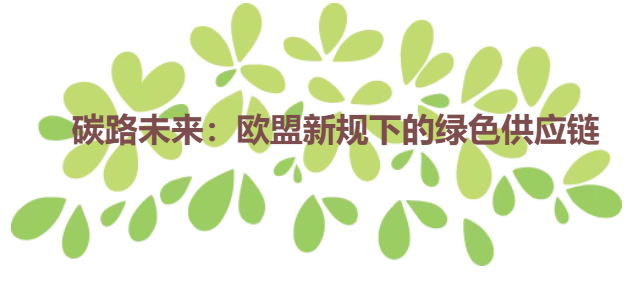 碳路未来：欧盟新规下的绿色供应链
